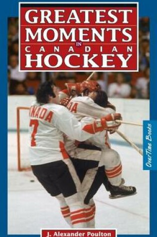 Cover of Greatest Moments in Canadian Hockey