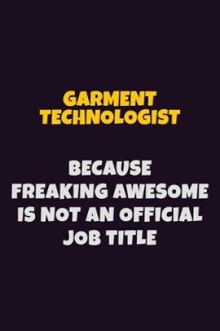 Cover of Garment Technologist, Because Freaking Awesome Is Not An Official Job Title