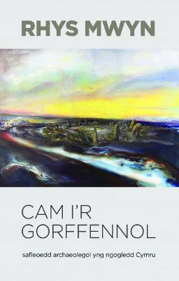 Book cover for Cam i'r Gorffennol - Safleoedd Archaeolegol yng Ngogledd Cymru