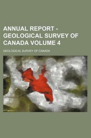 Cover of Annual Report - Geological Survey of Canada Volume 4