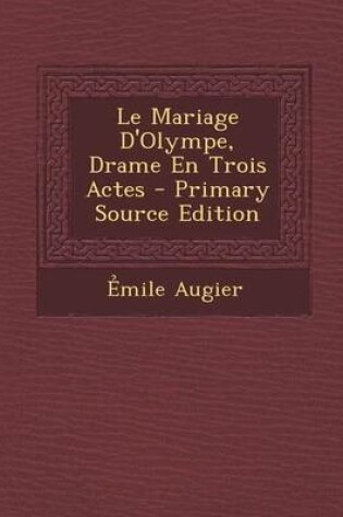 Cover of Le Mariage D'Olympe, Drame En Trois Actes - Primary Source Edition