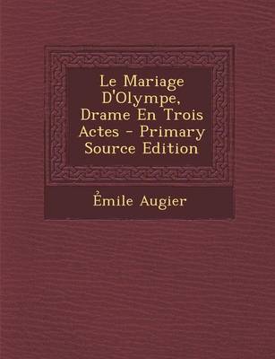 Book cover for Le Mariage D'Olympe, Drame En Trois Actes - Primary Source Edition