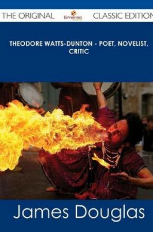 Cover of Theodore Watts-Dunton - Poet, Novelist, Critic - The Original Classic Edition