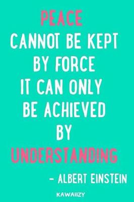 Cover of Peace Cannot Be Kept by Force It Can Only Be Achieved by Understanding - Albert Einstein