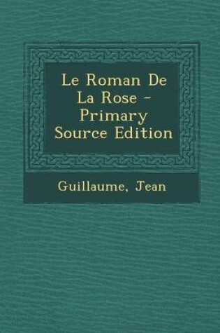 Cover of Le Roman de La Rose - Primary Source Edition