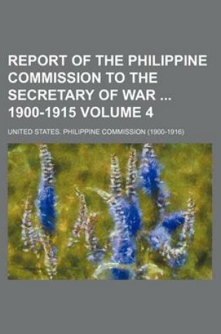 Cover of Report of the Philippine Commission to the Secretary of War 1900-1915 Volume 4