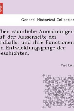 Cover of U ber ra umliche Anordnungen auf der Aussenseite des Erdballs, und ihre Functionen im Entwicklungsgange der Geschichten.