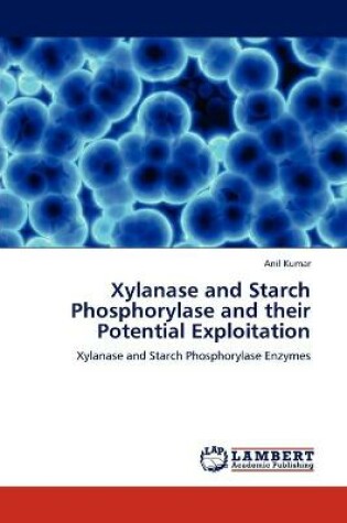 Cover of Xylanase and Starch Phosphorylase and their Potential Exploitation