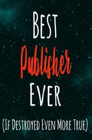 Cover of Best Publisher Ever (If Destroyed Even More True)
