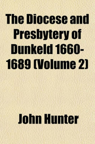 Cover of The Diocese and Presbytery of Dunkeld 1660-1689 (Volume 2)