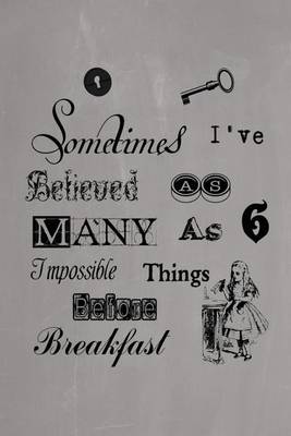 Book cover for Alice in Wonderland Pastel Journal - Sometimes I've Believed As Many As Six Impossible Things Before Breakfast (Grey)