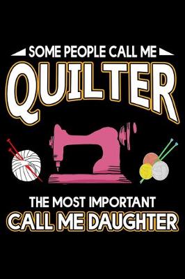 Book cover for Some People Call Me Quilter The Most Important Call Me Daughter