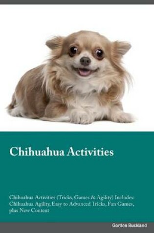 Cover of Chihuahua Activities Chihuahua Activities (Tricks, Games & Agility) Includes