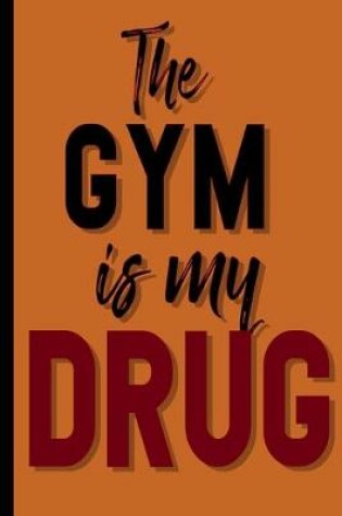 Cover of The Gym Is My Drug