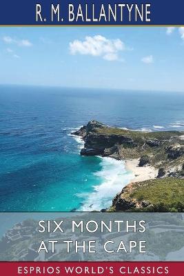 Book cover for Six Months at the Cape (Esprios Classics)