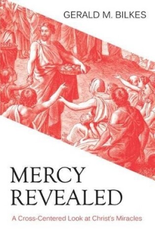 Cover of Mercy Revealed: A Cross Centred Look at Christ's Miracles