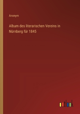 Book cover for Album des literarischen Vereins in Nürnberg für 1845