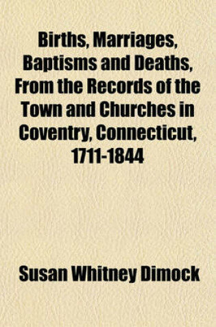 Cover of Births, Marriages, Baptisms and Deaths, from the Records of the Town and Churches in Coventry, Connecticut, 1711-1844
