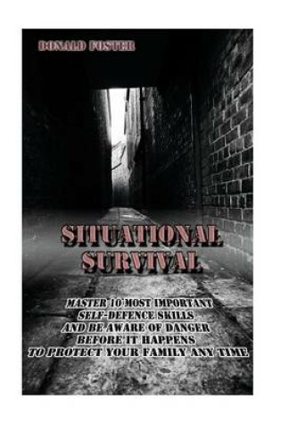 Cover of Situational Survival Master 10 Most Important Self-Defense Skills and Be Aware of the Danger Before It Happens to Protect Your Family Any Time