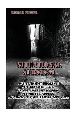 Cover of Situational Survival Master 10 Most Important Self-Defense Skills and Be Aware of the Danger Before It Happens to Protect Your Family Any Time