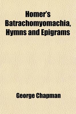 Book cover for Homer's Batrachomyomachia, Hymns and Epigrams; Hesiod's Works and Days. Musaeus' Hero and Leander. Juvenal's Fifth Satire