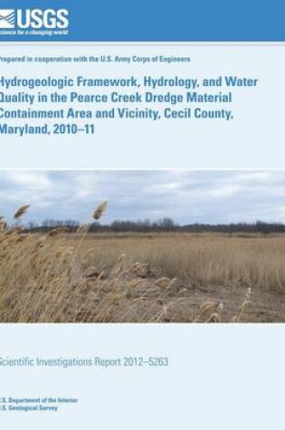 Cover of Hydrogeologic Framework, Hydrology, and Water Quality in the Pearce Creek Dredge Material Containment Area and Vicinity, Cecil County, Maryland, 2010?11