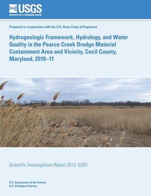 Book cover for Hydrogeologic Framework, Hydrology, and Water Quality in the Pearce Creek Dredge Material Containment Area and Vicinity, Cecil County, Maryland, 2010?11