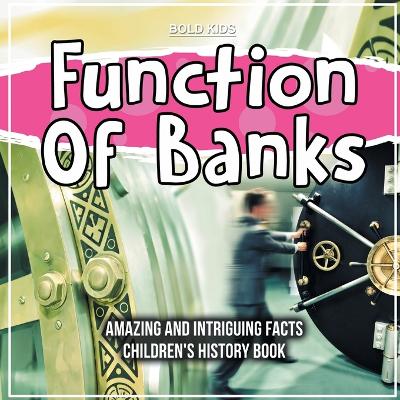 Book cover for Function Of Banks Amazing And Intriguing Facts Children's History Book