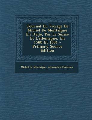 Book cover for Journal Du Voyage de Michel de Montaigne En Italie, Par La Suisse Et L'Allemagne, En 1580 Et 1581 - Primary Source Edition