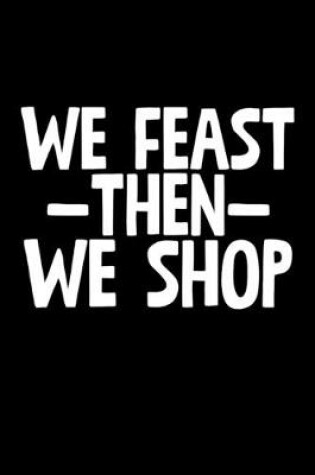 Cover of We Feast Then We Shop