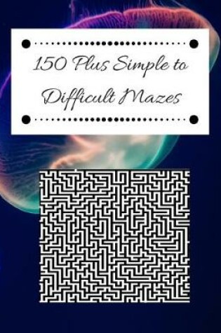 Cover of 150 Plus Simple to Difficult Mazes