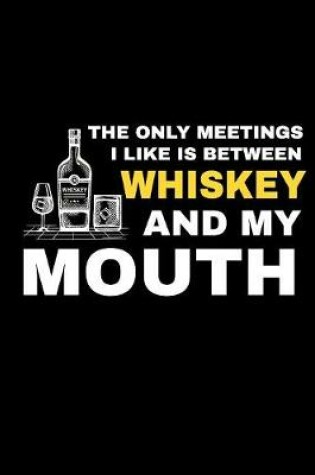 Cover of The Only Meetings I Like Is Between Whiskey And My Mouths