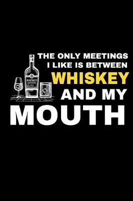 Book cover for The Only Meetings I Like Is Between Whiskey And My Mouths