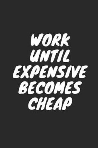 Cover of Work Until Expensive Becomes Cheap