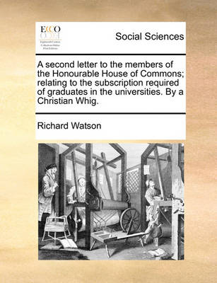 Book cover for A Second Letter to the Members of the Honourable House of Commons; Relating to the Subscription Required of Graduates in the Universities. by a Christian Whig.