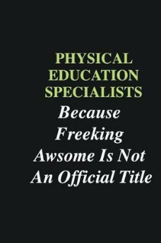 Cover of Physical Education Specialists Because Freeking Awsome is Not An Official Title