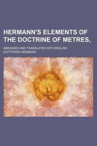 Cover of Hermann's Elements of the Doctrine of Metres; Abridged and Translated Into English