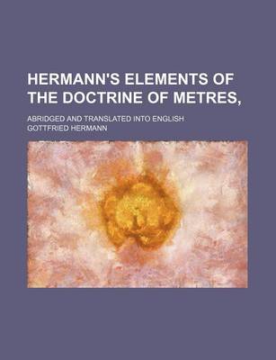 Book cover for Hermann's Elements of the Doctrine of Metres; Abridged and Translated Into English