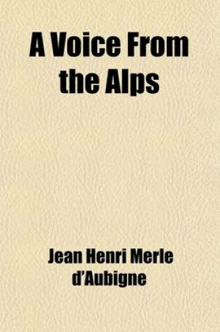 Cover of A Voice from the Alps; Or, a Brief Account of the Evangelical Societies of Paris and Geneva, in Addresses, Ed. by E. Bickersteth