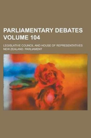 Cover of Parliamentary Debates; Legislative Council and House of Representatives Volume 104