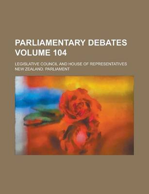 Book cover for Parliamentary Debates; Legislative Council and House of Representatives Volume 104