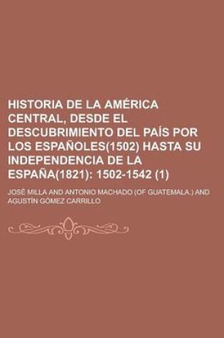 Cover of Historia de La America Central, Desde El Descubrimiento del Pais Por Los Espanoles(1502) Hasta Su Independencia de La Espana(1821) (1)