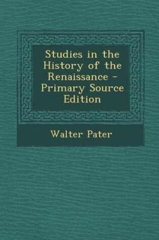 Cover of Studies in the History of the Renaissance - Primary Source Edition