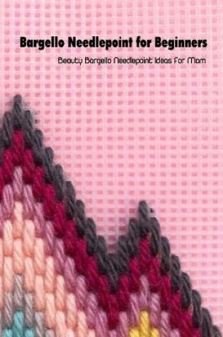 Cover of Bargello Needlepoint for Beginners