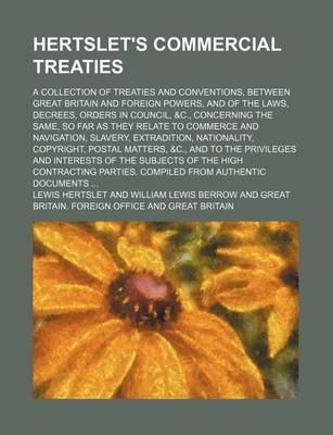 Book cover for Hertslet's Commercial Treaties; A Collection of Treaties and Conventions, Between Great Britain and Foreign Powers, and of the Laws, Decrees, Orders in Council, &C., Concerning the Same, So Far as They Relate to Commerce and Navigation, Slavery, Extraditio