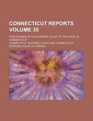 Book cover for Connecticut Reports; Proceedings in the Supreme Court of the State of Connecticut Volume 35