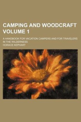 Cover of Camping and Woodcraft Volume 1; A Handbook for Vacation Campers and for Travelers in the Wilderness