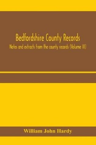 Cover of Bedfordshire County records. Notes and extracts from the county records (Volume III)