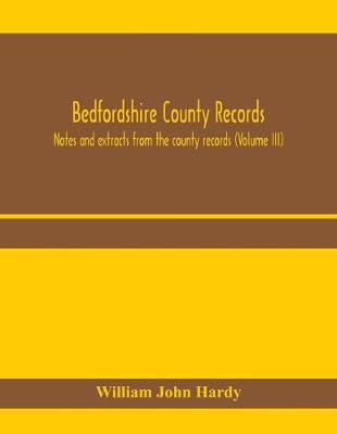 Book cover for Bedfordshire County records. Notes and extracts from the county records (Volume III)