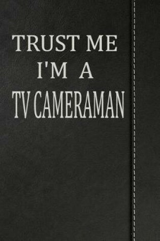 Cover of Trust Me I'm a Tv Cameraman
